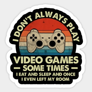 I Don't Always Play Video Games Sometimes I Eat And Sleep Sticker